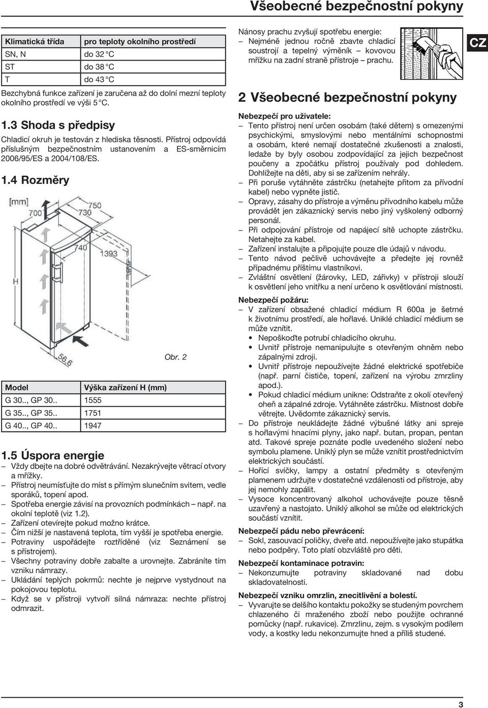 4 Rozměry Model Výška zařízení H (mm) G 30.., GP 30.. 1555 G 35.., GP 35.. 1751 G 40.., GP 40.. 1947 Obr. 2 1.5 Úspora energie Vždy dbejte na dobré odvětrávání. Nezakrývejte větrací otvory a mřížky.