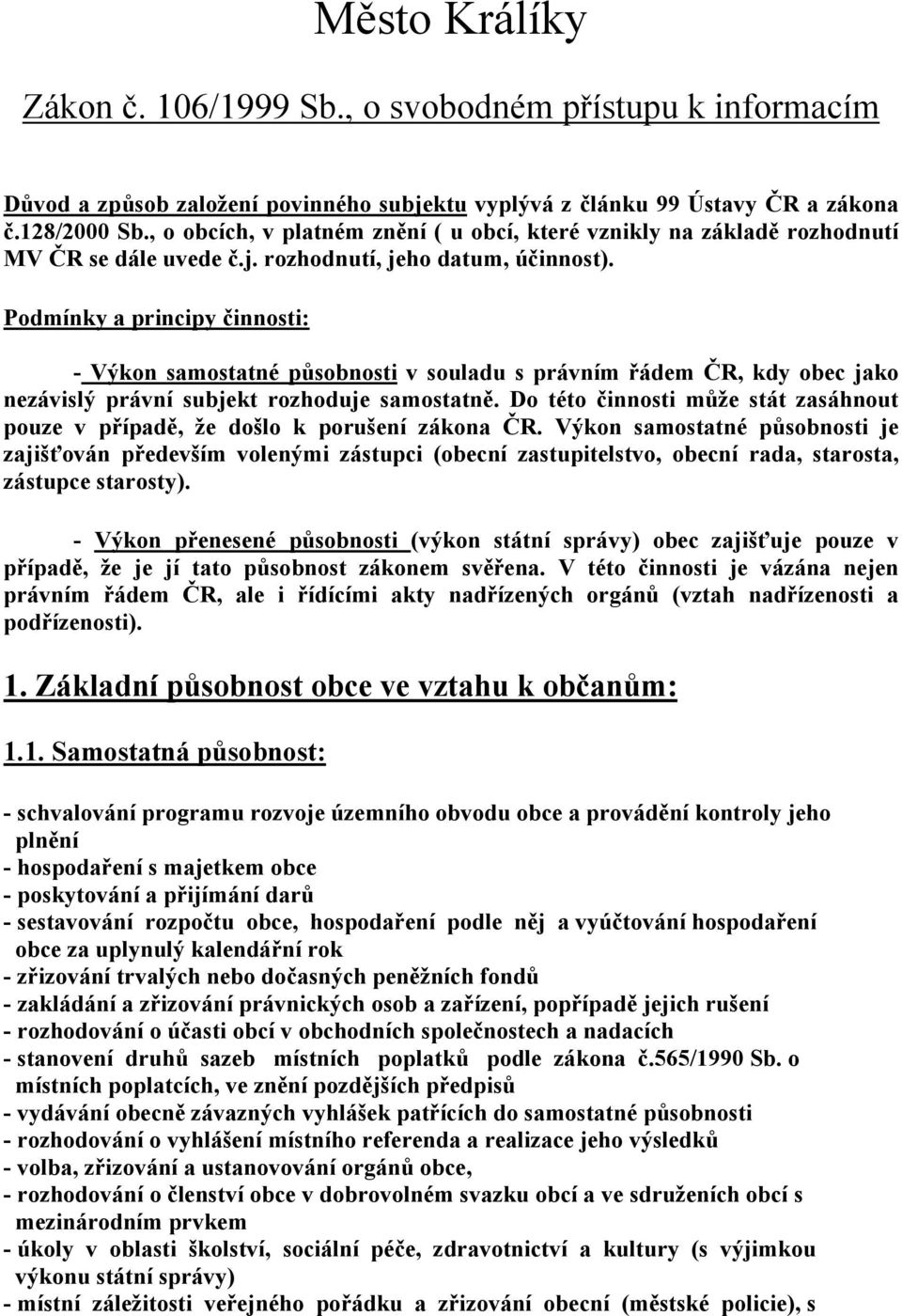 Podmínky a principy činnosti: - Výkon samostatné působnosti v souladu s právním řádem ČR, kdy obec jako nezávislý právní subjekt rozhoduje samostatně.