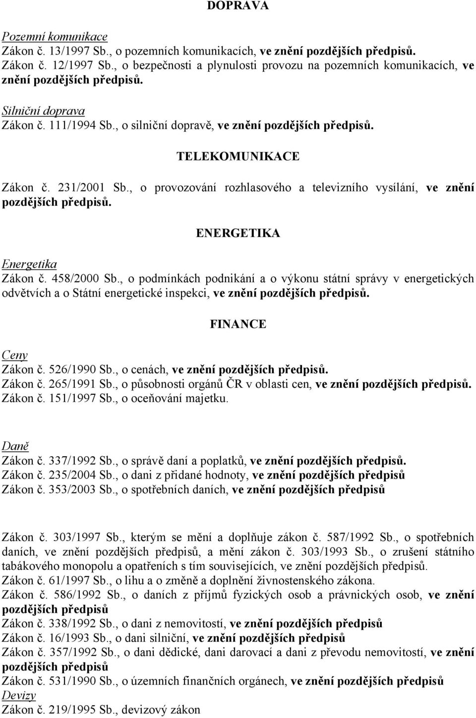 458/2000 Sb., o podmínkách podnikání a o výkonu státní správy v energetických odvětvích a o Státní energetické inspekci, ve znění. FINANCE Ceny Zákon č. 526/1990 Sb., o cenách, ve znění. Zákon č. 265/1991 Sb.