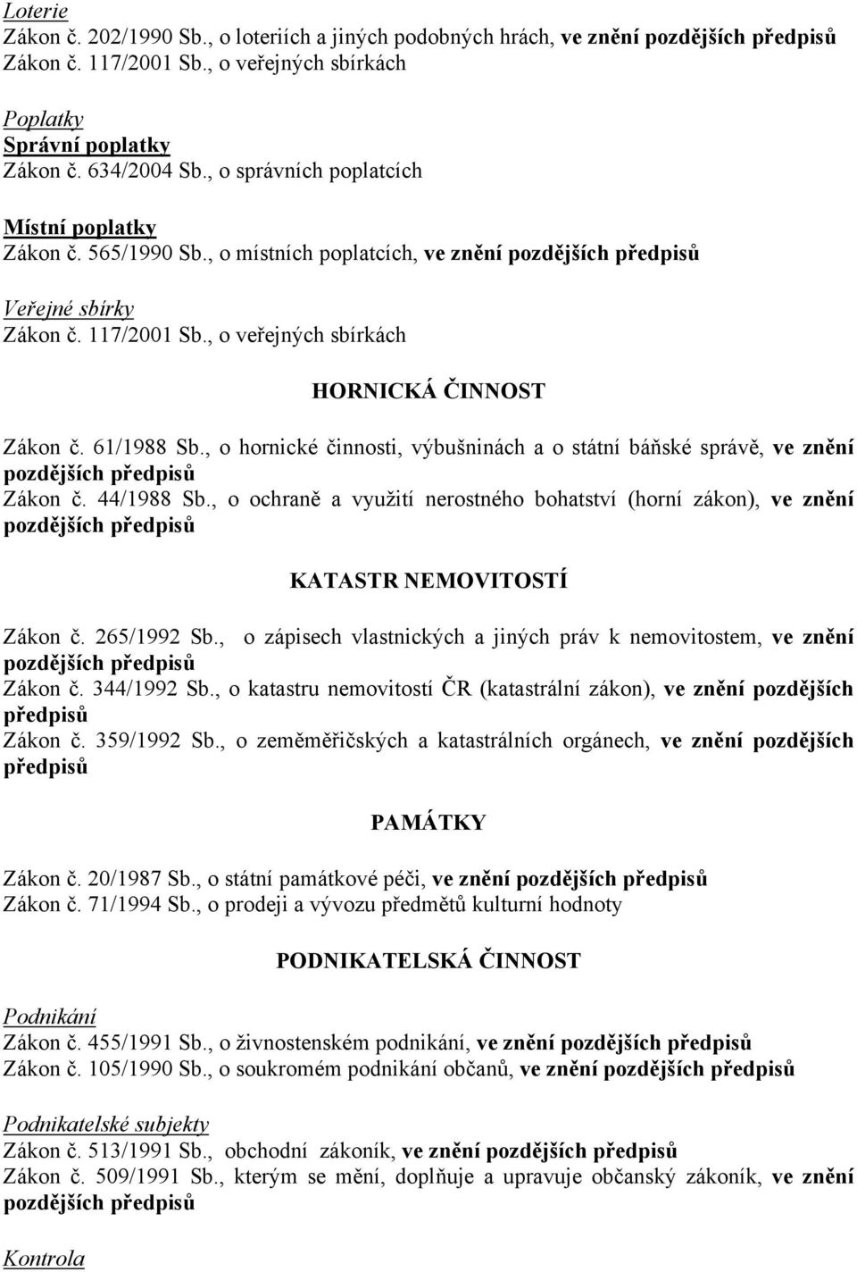 , o hornické činnosti, výbušninách a o státní báňské správě, ve znění Zákon č. 44/1988 Sb., o ochraně a využití nerostného bohatství (horní zákon), ve znění KATASTR NEMOVITOSTÍ Zákon č. 265/1992 Sb.