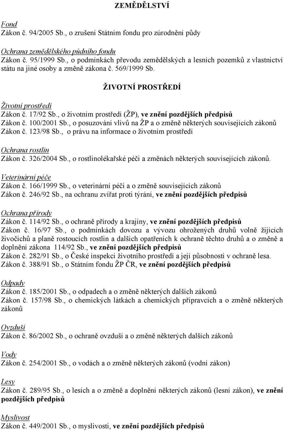 , o životním prostředí (ŽP), ve znění Zákon č. 100/2001 Sb., o posuzování vlivů na ŽP a o změně některých souvisejících zákonů Zákon č. 123/98 Sb.