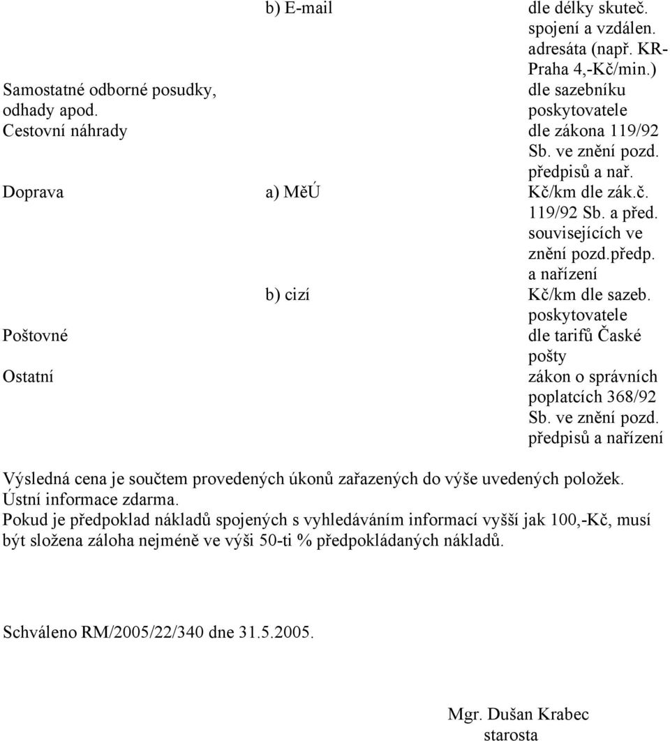 poskytovatele Poštovné dle tarifů Časké pošty Ostatní zákon o správních poplatcích 368/92 Sb. ve znění pozd.