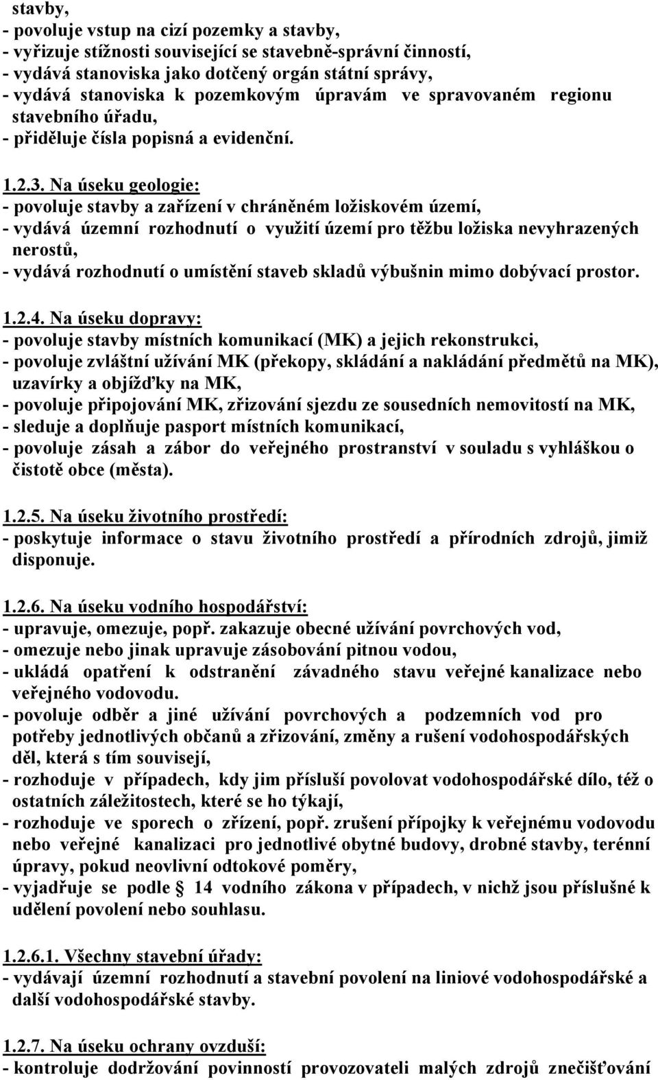 Na úseku geologie: - povoluje stavby a zařízení v chráněném ložiskovém území, - vydává územní rozhodnutí o využití území pro těžbu ložiska nevyhrazených nerostů, - vydává rozhodnutí o umístění staveb