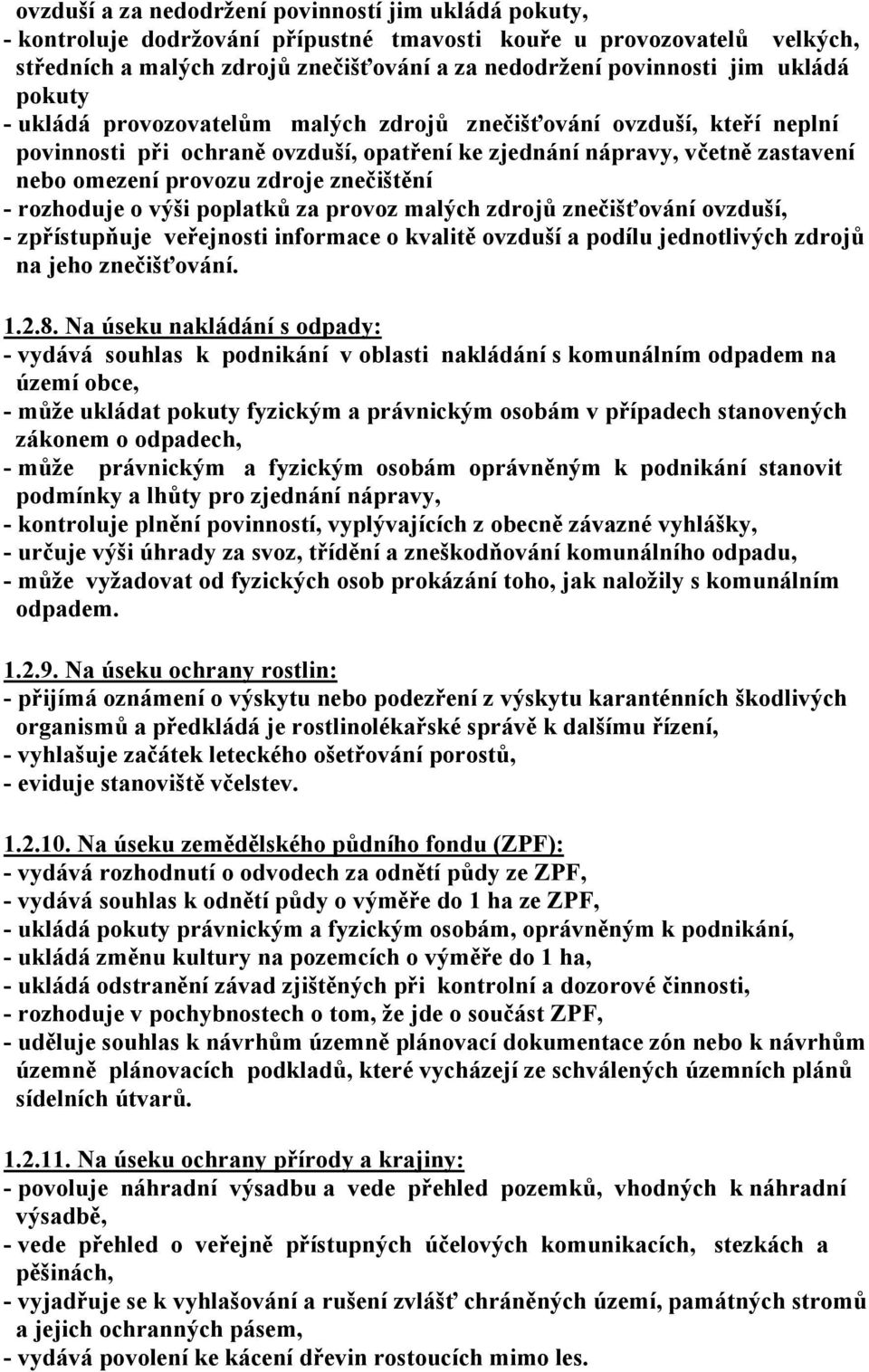 znečištění - rozhoduje o výši poplatků za provoz malých zdrojů znečišťování ovzduší, - zpřístupňuje veřejnosti informace o kvalitě ovzduší a podílu jednotlivých zdrojů na jeho znečišťování. 1.2.8.