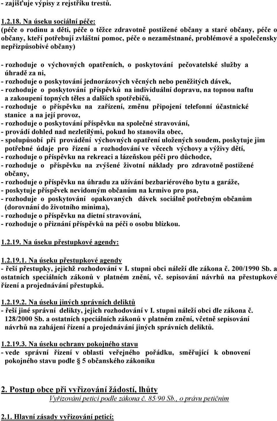 nepřizpůsobivé občany) - rozhoduje o výchovných opatřeních, o poskytování pečovatelské služby a úhradě za ni, - rozhoduje o poskytování jednorázových věcných nebo peněžitých dávek, - rozhoduje o