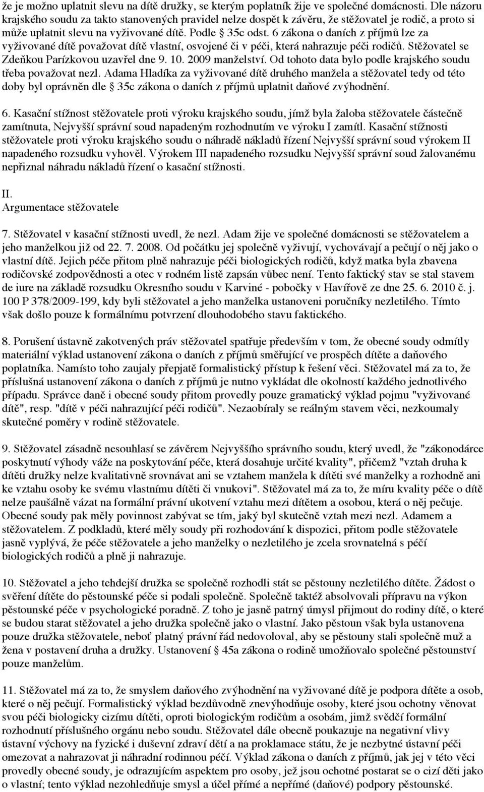 6 zákona o daních z příjmů lze za vyživované dítě považovat dítě vlastní, osvojené či v péči, která nahrazuje péči rodičů. Stěžovatel se Zdeňkou Parízkovou uzavřel dne 9. 10. 2009 manželství.