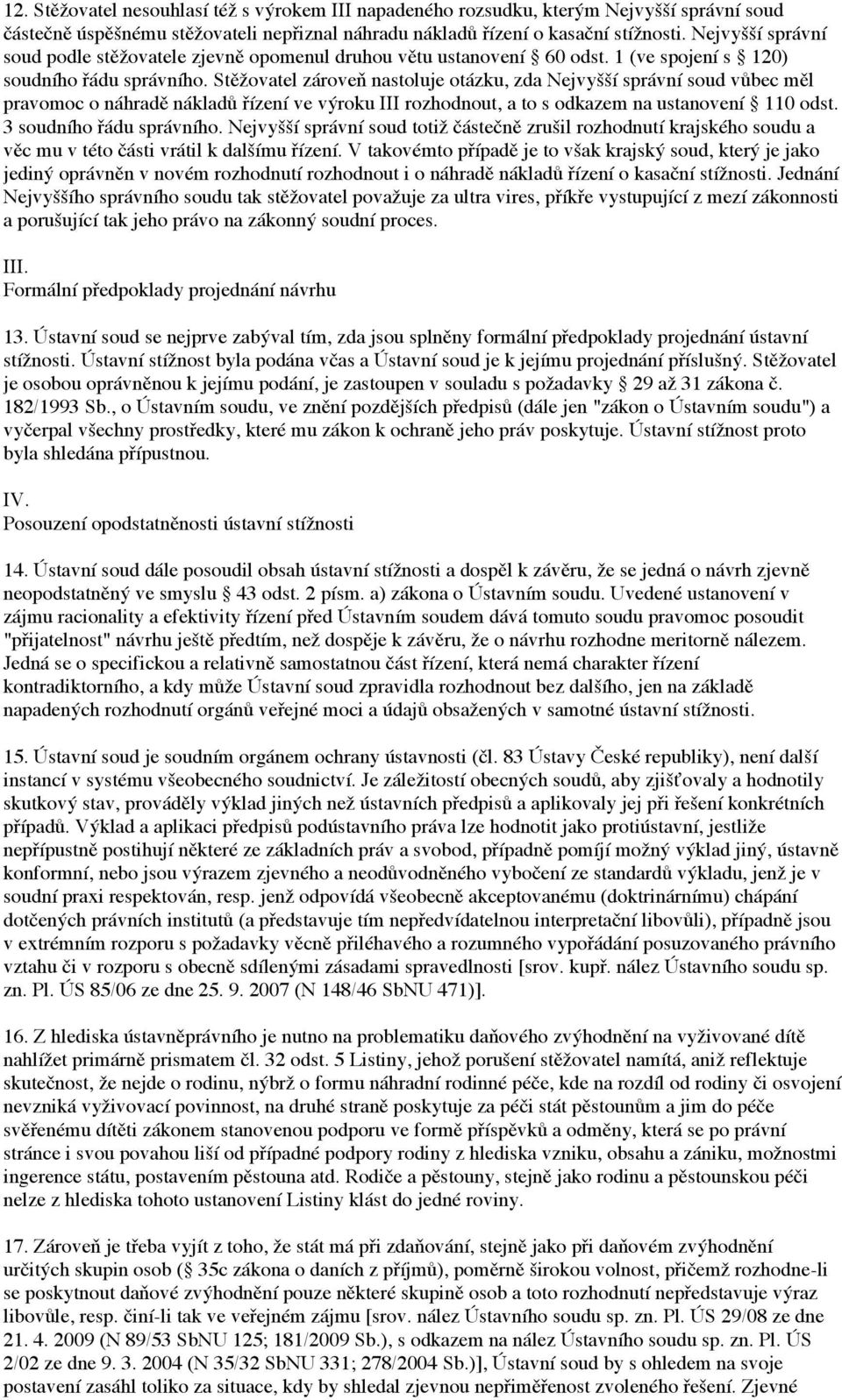 Stěžovatel zároveň nastoluje otázku, zda Nejvyšší správní soud vůbec měl pravomoc o náhradě nákladů řízení ve výroku III rozhodnout, a to s odkazem na ustanovení 110 odst. 3 soudního řádu správního.