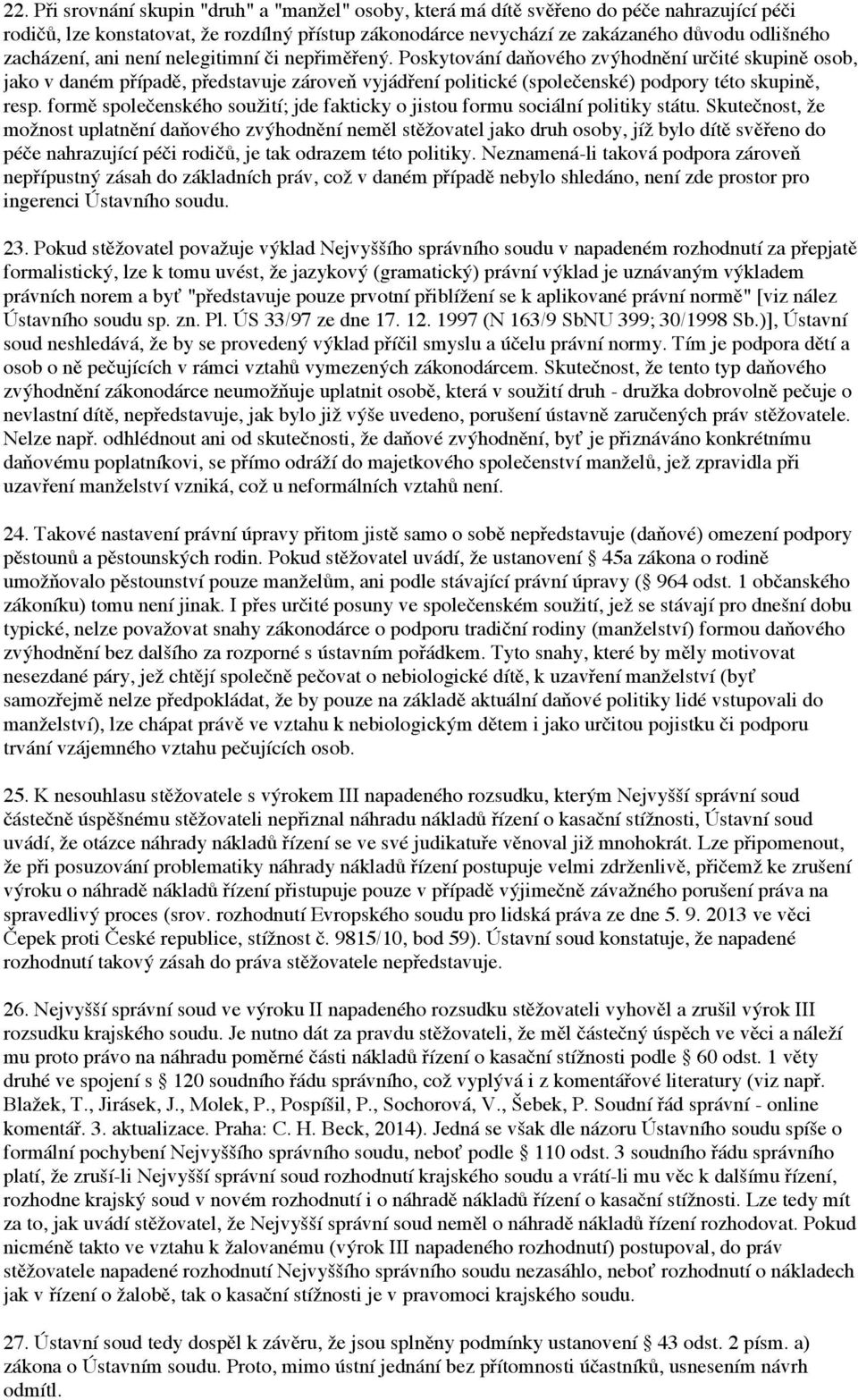 Poskytování daňového zvýhodnění určité skupině osob, jako v daném případě, představuje zároveň vyjádření politické (společenské) podpory této skupině, resp.