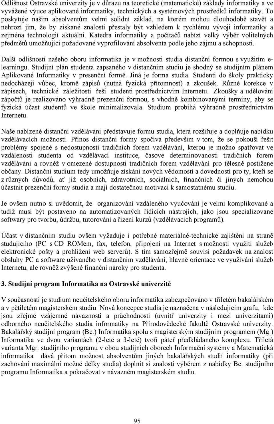 aktuální. Katedra informatiky a počítačů nabízí velký výběr volitelných předmětů umožňující požadované vyprofilování absolventa podle jeho zájmu a schopnosti.