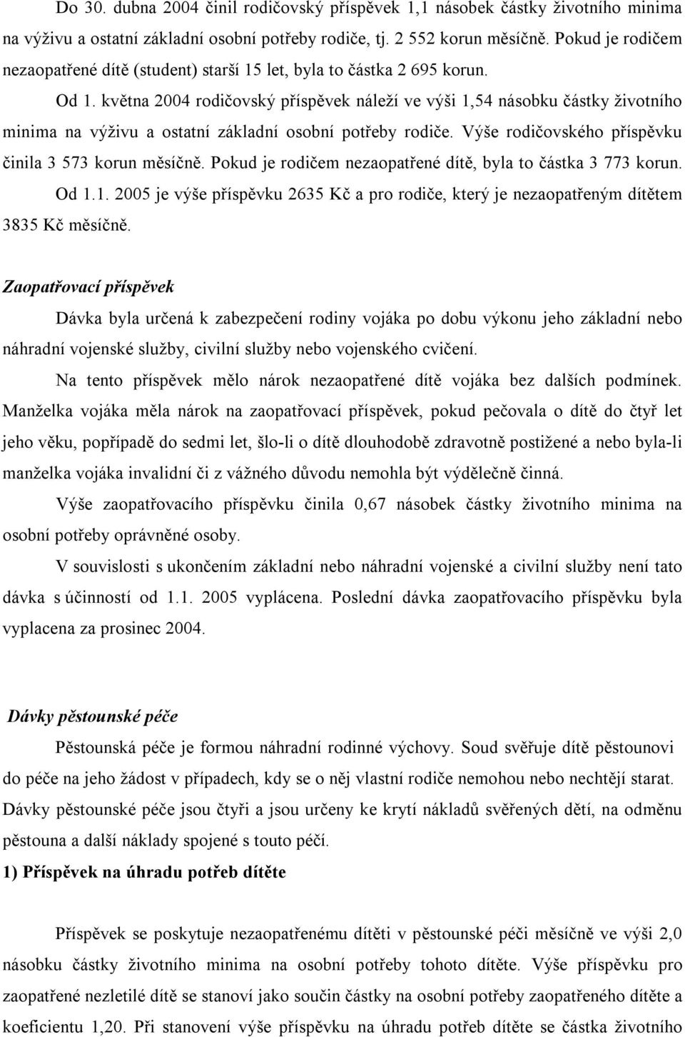 května 2004 rodičovský příspěvek náleží ve výši 1,54 násobku částky životního minima na výživu a ostatní základní osobní potřeby rodiče. Výše rodičovského příspěvku činila 3 573 korun měsíčně.