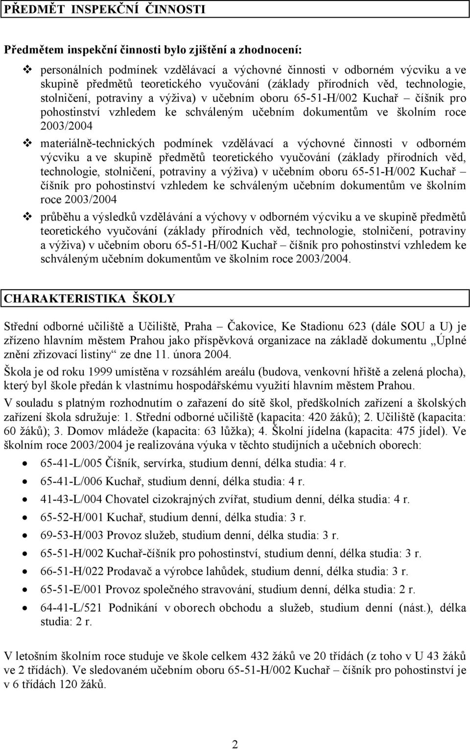 2003/2004 materiálně-technických podmínek vzdělávací a výchovné činnosti v odborném výcviku a ve skupině předmětů teoretického  2003/2004 průběhu a výsledků vzdělávání a výchovy v odborném výcviku a