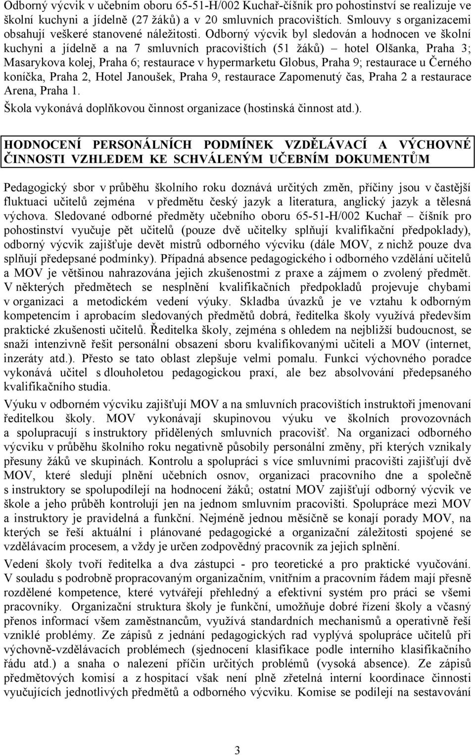 Odborný výcvik byl sledován a hodnocen ve školní kuchyni a jídelně a na 7 smluvních pracovištích (51 žáků) hotel Olšanka, Praha 3; Masarykova kolej, Praha 6; restaurace v hypermarketu Globus, Praha