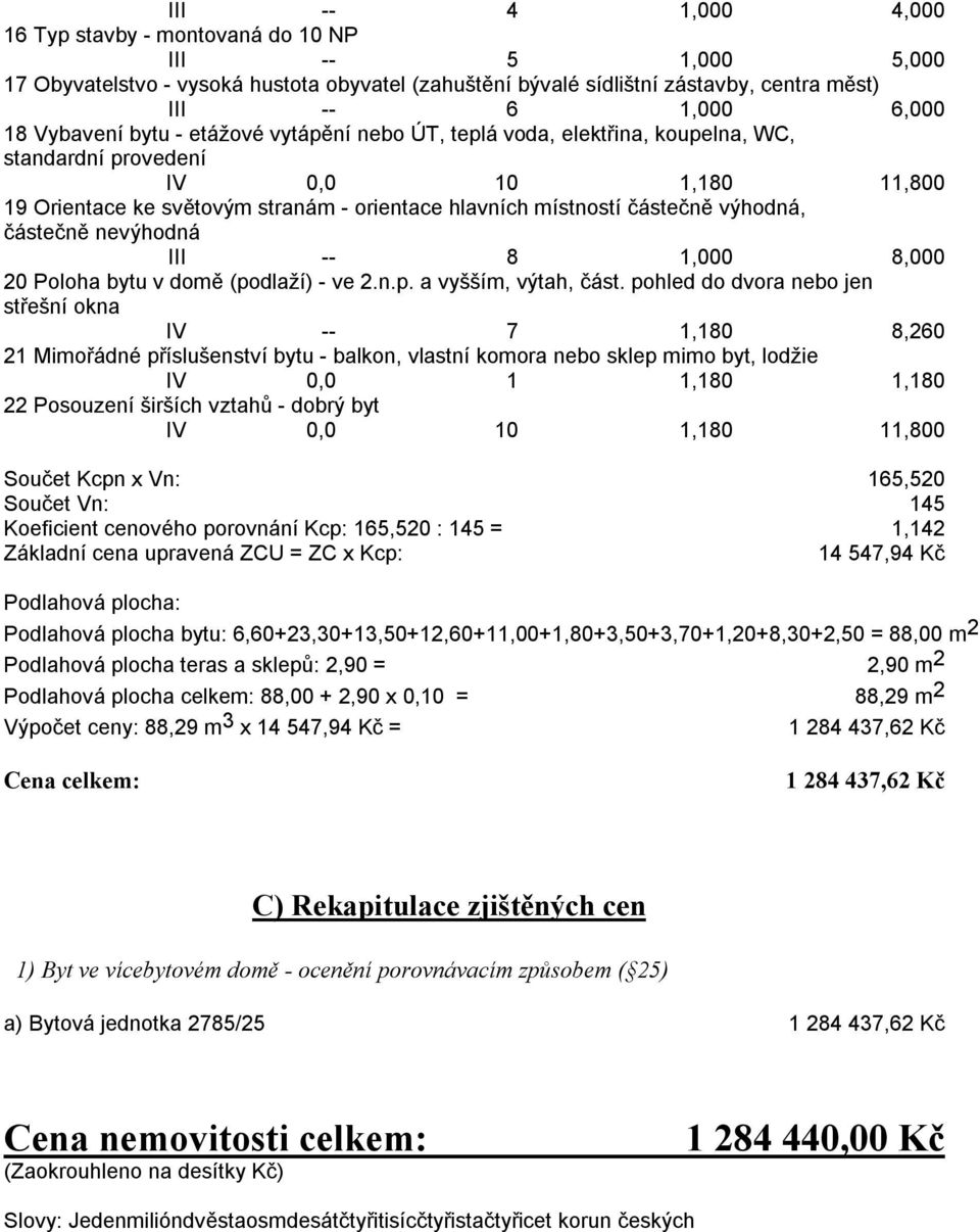 výhodná, částečně nevýhodná III -- 8 1,000 8,000 20 Poloha bytu v domě (podlaží) - ve 2.n.p. a vyšším, výtah, část.