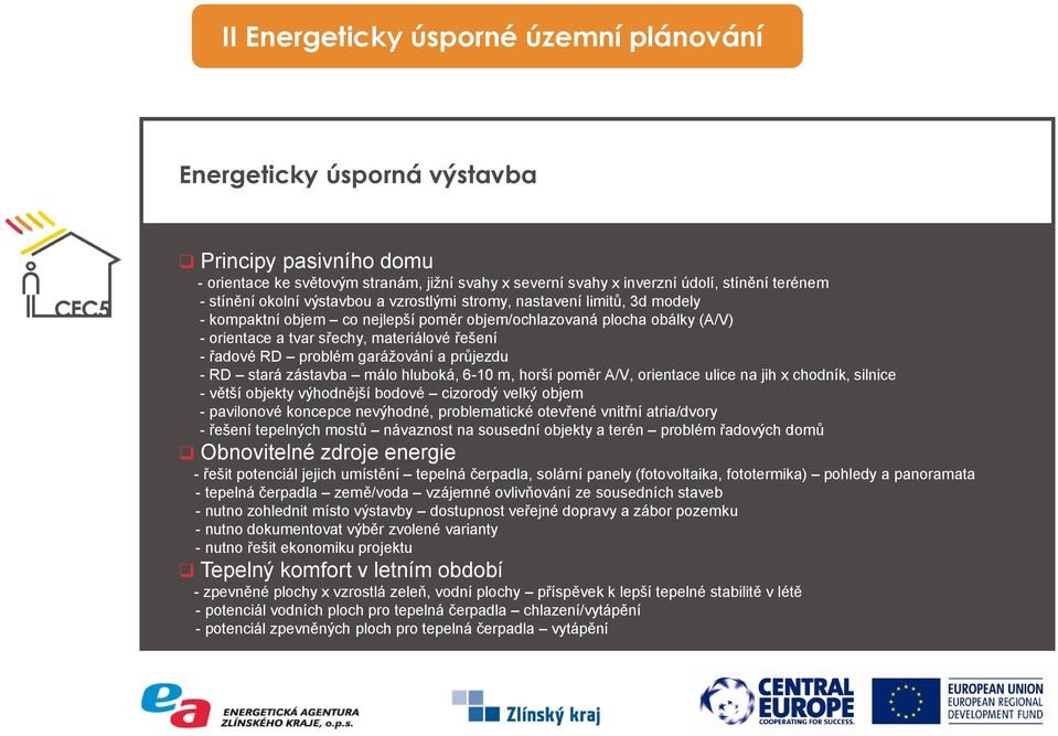 problém garážování a průjezdu - RD stará zástavba málo hluboká, 6-10 m, horší poměr A/V, orientace ulice na jih x chodník, silnice - větší objekty výhodnější bodové cizorodý velký objem - pavilonové