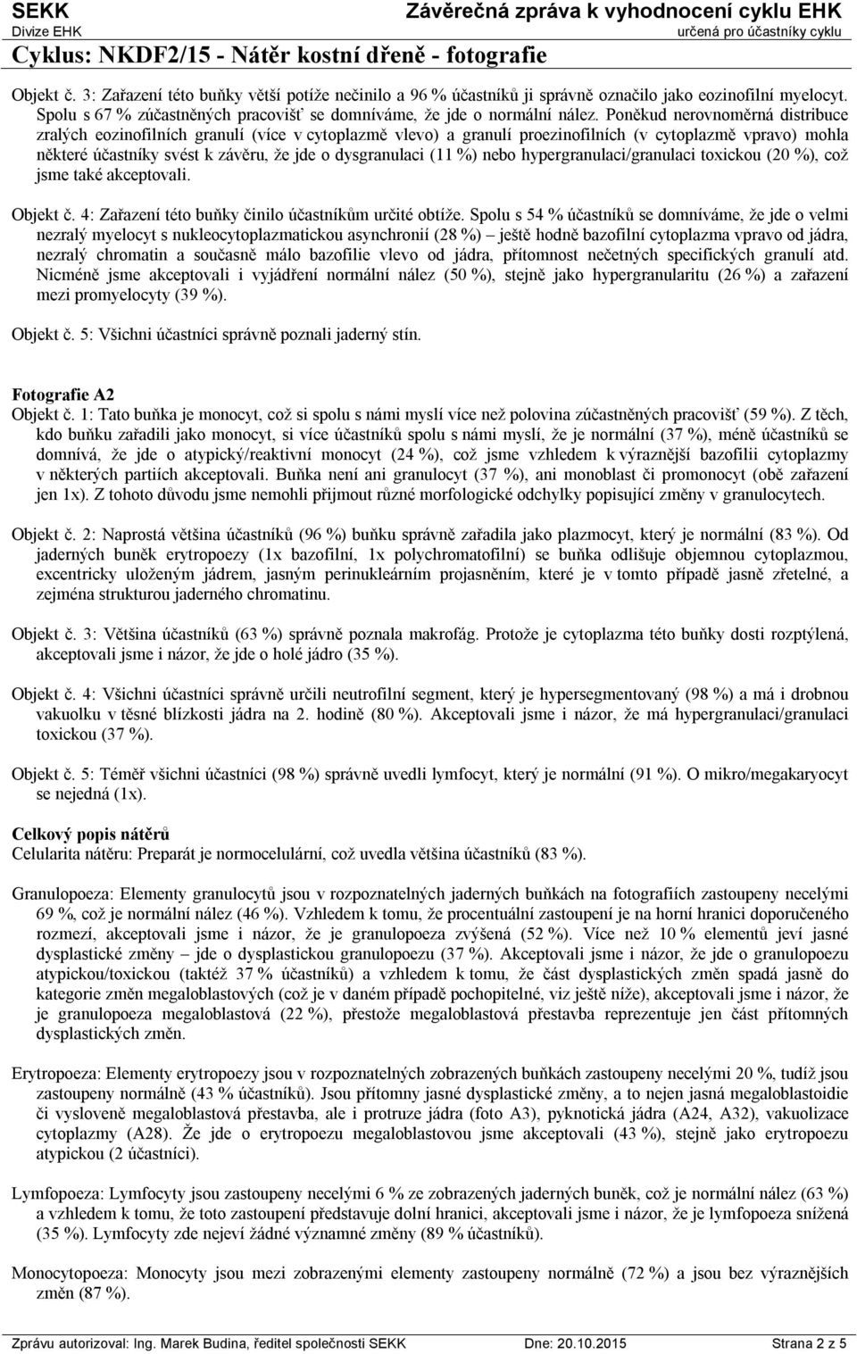 (11 %) nebo hypergranulaci/granulaci toxickou (20 %), což jsme také akceptovali. Objekt č. 4: Zařazení této buňky činilo účastníkům určité obtíže.