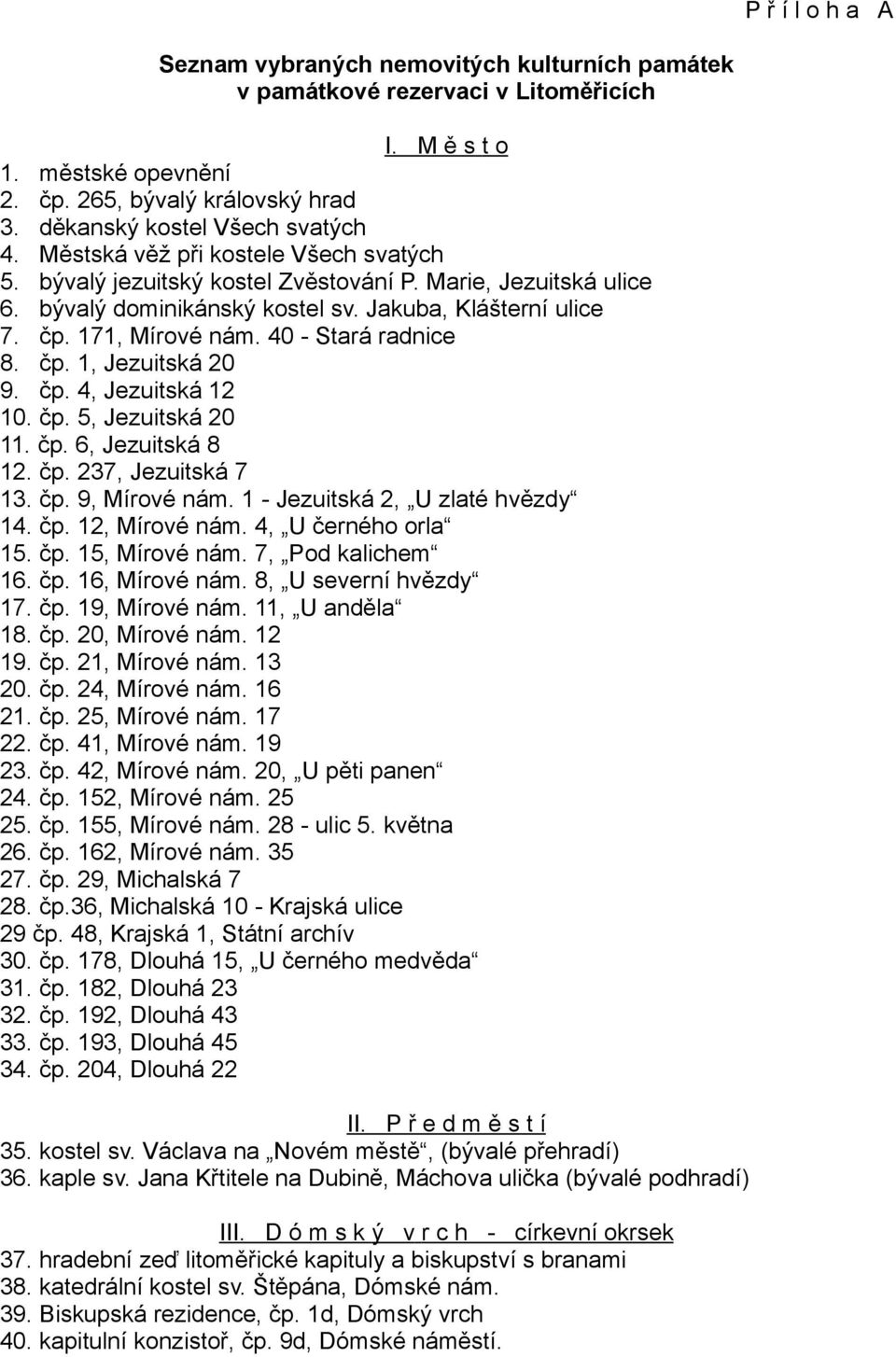 171, Mírové nám. 40 - Stará radnice 8. čp. 1, Jezuitská 20 9. čp. 4, Jezuitská 12 10. čp. 5, Jezuitská 20 11. čp. 6, Jezuitská 8 12. čp. 237, Jezuitská 7 13. čp. 9, Mírové nám.