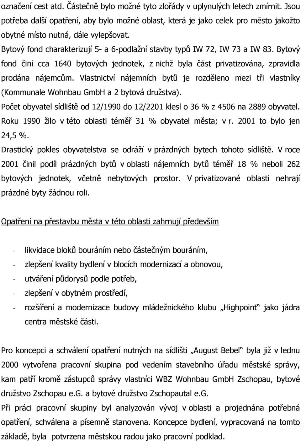 Bytový fond charakterizují 5- a 6-podlažní stavby typů IW 72, IW 73 a IW 83. Bytový fond činí cca 1640 bytových jednotek, z nichž byla část privatizována, zpravidla prodána nájemcům.