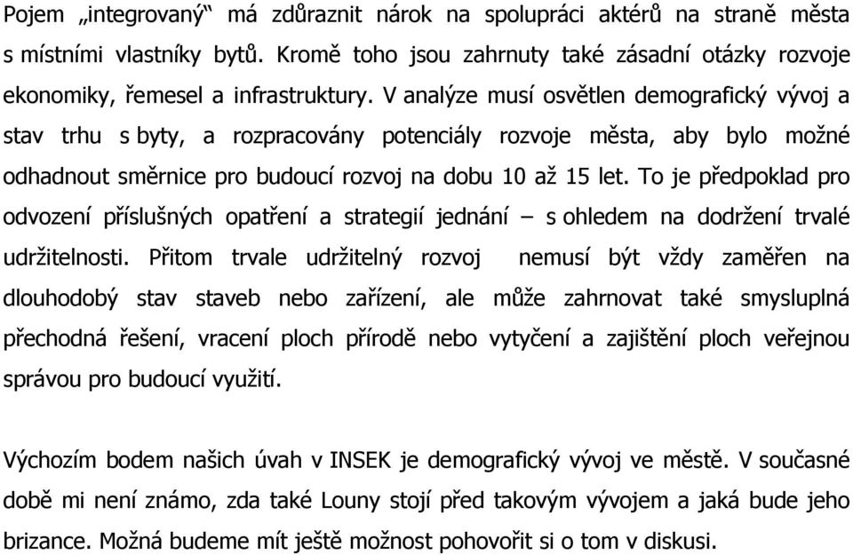 To je předpoklad pro odvození příslušných opatření a strategií jednání s ohledem na dodržení trvalé udržitelnosti.