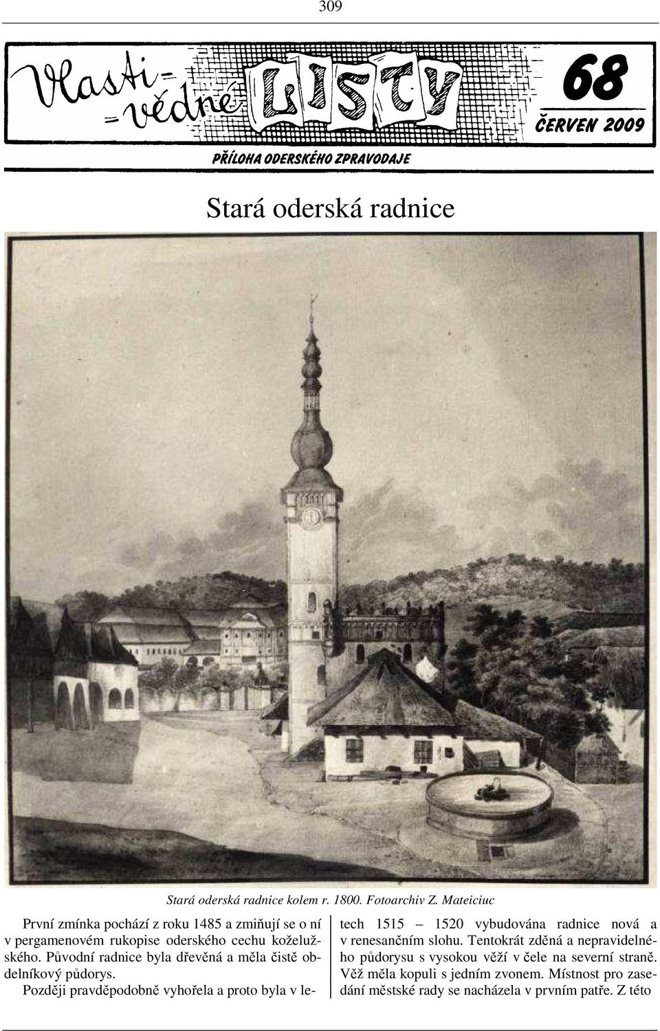 Později pravděpodobně vyhořela a proto byla v le- Stará oderská radnice kolem r. 1800. Fotoarchiv Z.