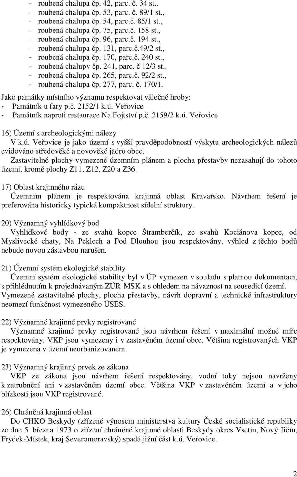 , - roubená chalupa čp. 277, parc. č. 170/1. Jako památky místního významu respektovat válečné hroby: - Památník u fary p.č. 2152/1 k.ú. Veřovice - Památník naproti restaurace Na Fojtství p.č. 2159/2 k.