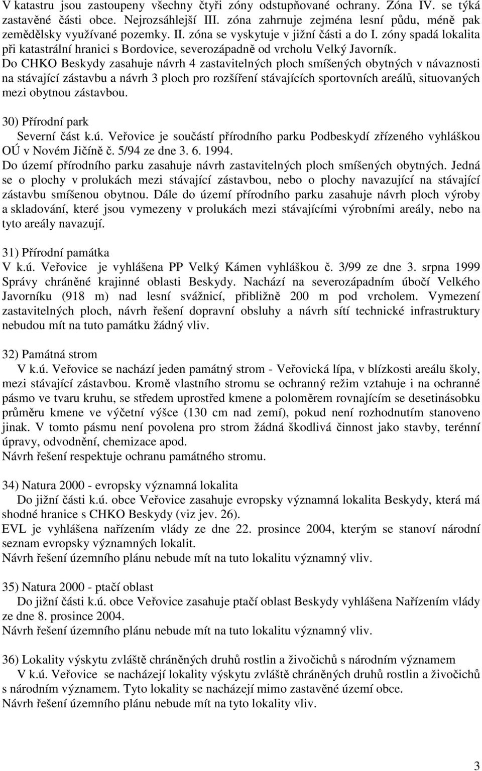 Do CHKO Beskydy zasahuje návrh 4 zastavitelných ploch smíšených obytných v návaznosti na stávající zástavbu a návrh 3 ploch pro rozšíření stávajících sportovních areálů, situovaných mezi obytnou