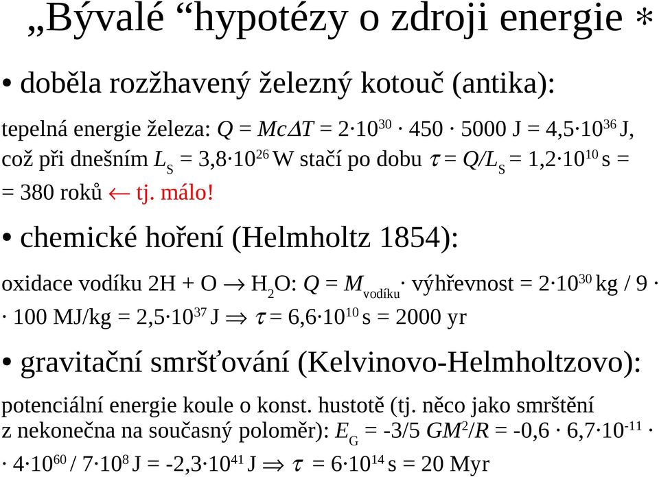 chemické hoření (Helmholtz 1854): oxidace vodíku 2H + O H2O: Q = Mvodíku výhřevnost = 2 1030 kg / 9 100 MJ/kg = 2,5 1037 J = 6,6 1010 s = 2000 yr