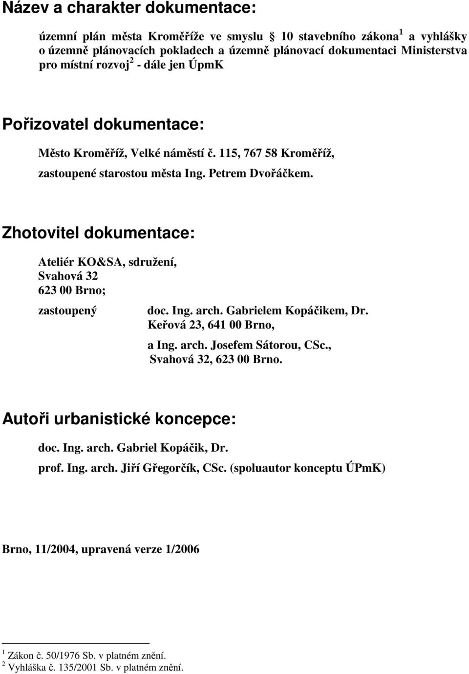 Zhotovitel dokumentace: Ateliér KO&SA, sdružení, Svahová 32 623 00 Brno; zastoupený doc. Ing. arch. Gabrielem Kopáčikem, Dr. Keřová 23, 641 00 Brno, a Ing. arch. Josefem Sátorou, CSc.