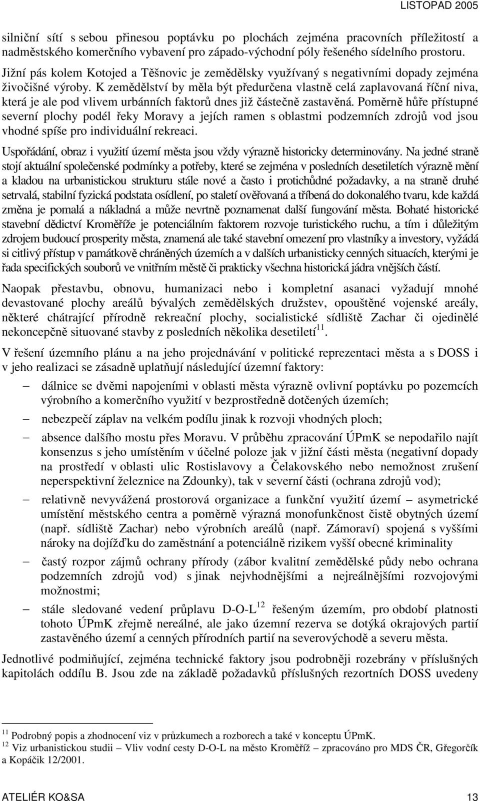 K zemědělství by měla být předurčena vlastně celá zaplavovaná říční niva, která je ale pod vlivem urbánních faktorů dnes již částečně zastavěná.