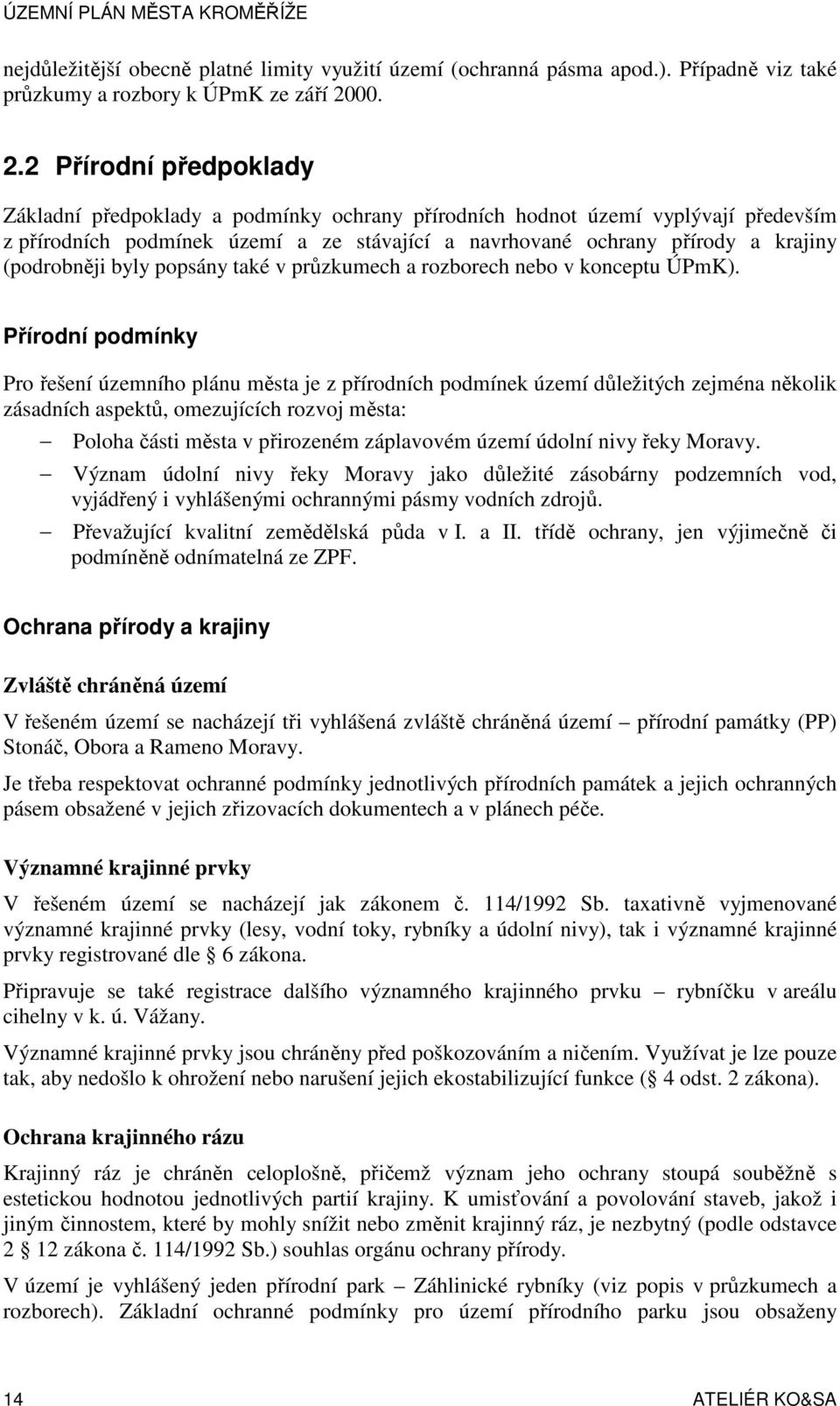 2 Přírodní předpoklady Základní předpoklady a podmínky ochrany přírodních hodnot území vyplývají především z přírodních podmínek území a ze stávající a navrhované ochrany přírody a krajiny