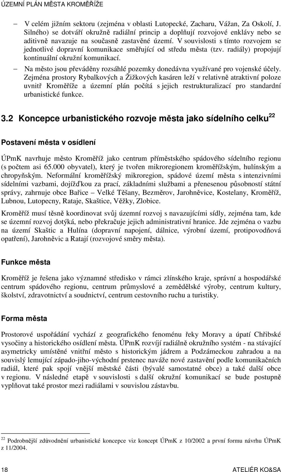 V souvislosti s tímto rozvojem se jednotlivé dopravní komunikace směřující od středu města (tzv. radiály) propojují kontinuální okružní komunikací.