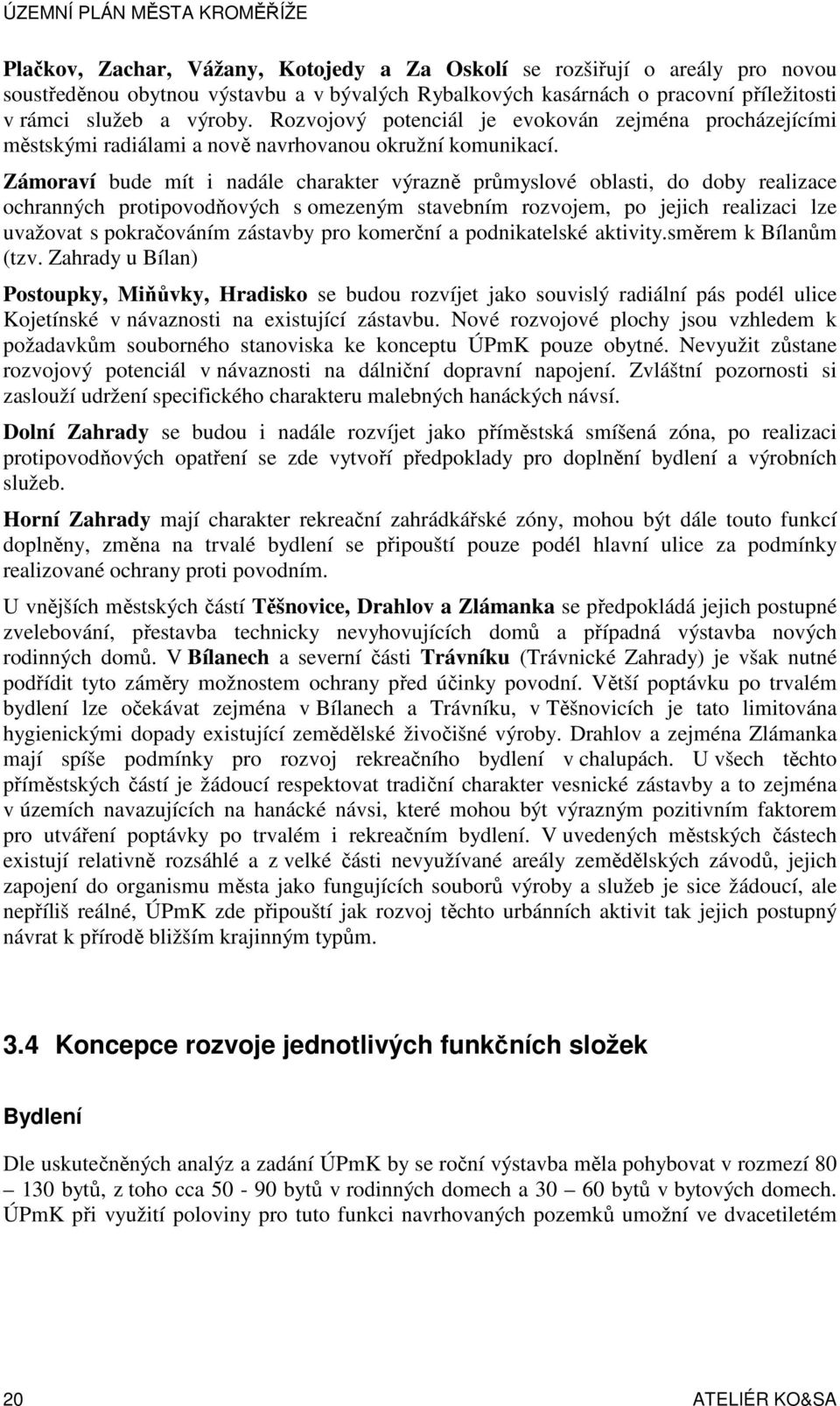 Zámoraví bude mít i nadále charakter výrazně průmyslové oblasti, do doby realizace ochranných protipovodňových s omezeným stavebním rozvojem, po jejich realizaci lze uvažovat s pokračováním zástavby