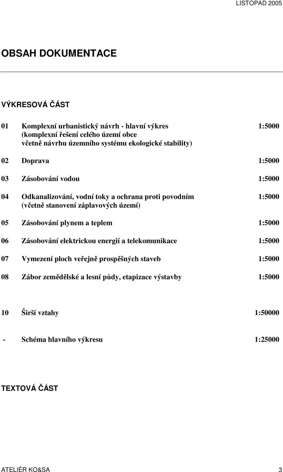 záplavových území) 1:5000 05 Zásobování plynem a teplem 1:5000 06 Zásobování elektrickou energií a telekomunikace 1:5000 07 Vymezení ploch veřejně