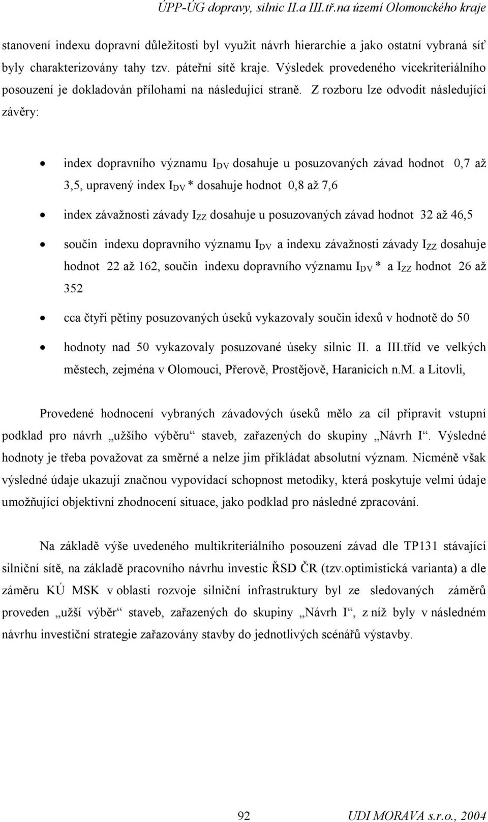 Z rozboru lze odvodit následující závěry: index dopravního významu I DV dosahuje u posuzovaných závad hodnot 0,7 až 3,5, upravený index I DV * dosahuje hodnot 0,8 až 7,6 index závažnosti závady I ZZ