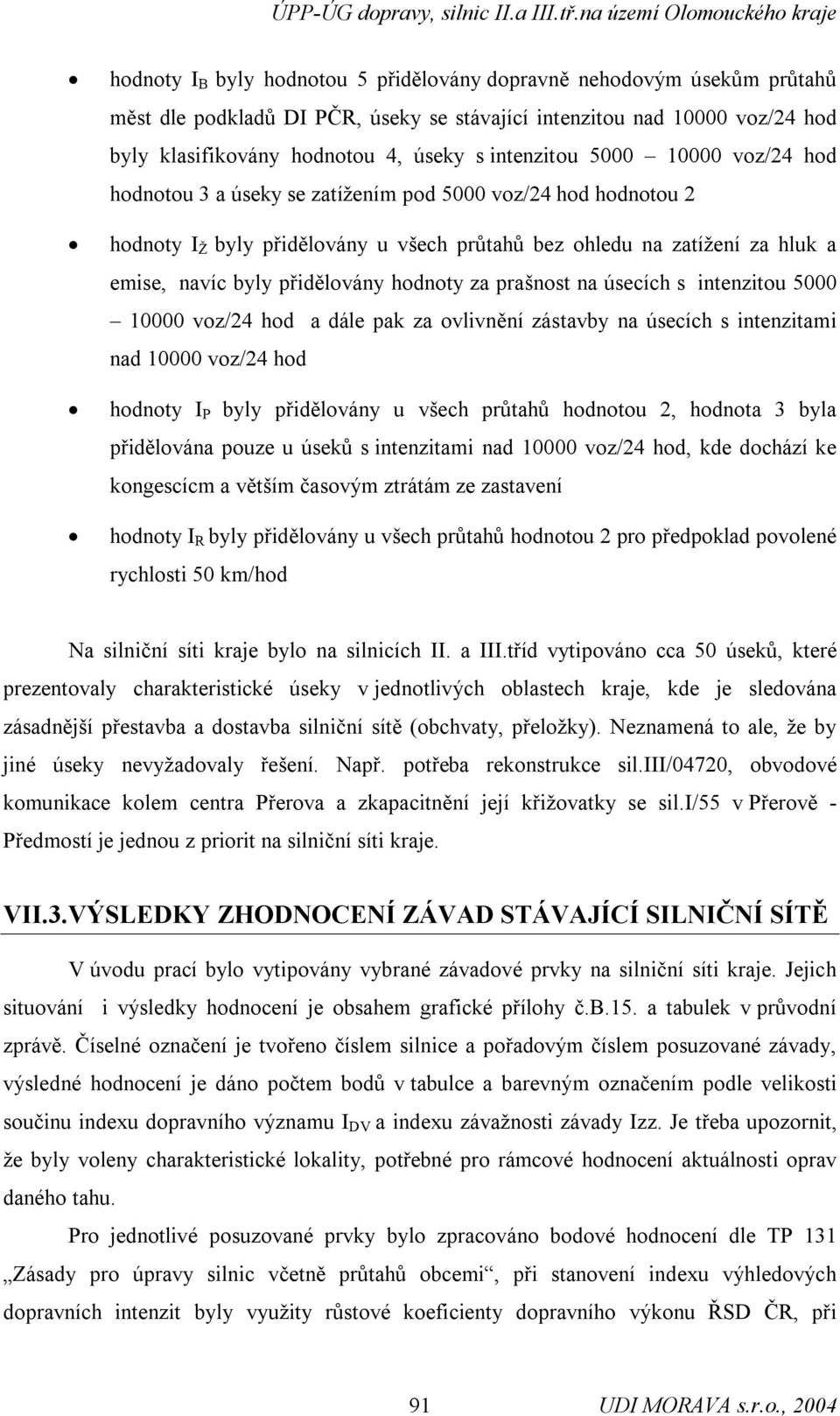 přidělovány hodnoty za prašnost na úsecích s intenzitou 5000 10000 voz/24 hod a dále pak za ovlivnění zástavby na úsecích s intenzitami nad 10000 voz/24 hod hodnoty I P byly přidělovány u všech