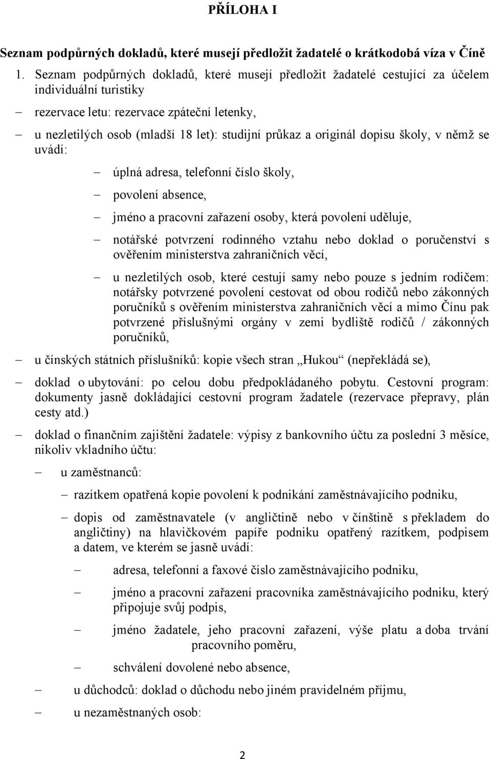 originál dopisu školy, v němž se uvádí: úplná adresa, telefonní číslo školy, povolení absence, jméno a pracovní zařazení osoby, která povolení uděluje, notářské potvrzení rodinného vztahu nebo doklad