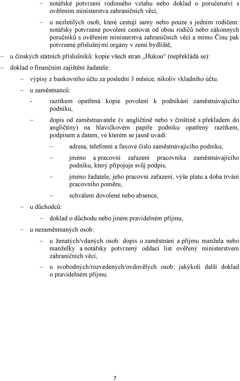 kopie všech stran Hukou (nepřekládá se): doklad o finančním zajištění žadatele: výpisy z bankovního účtu za poslední 3 měsíce, nikoliv vkladního účtu.