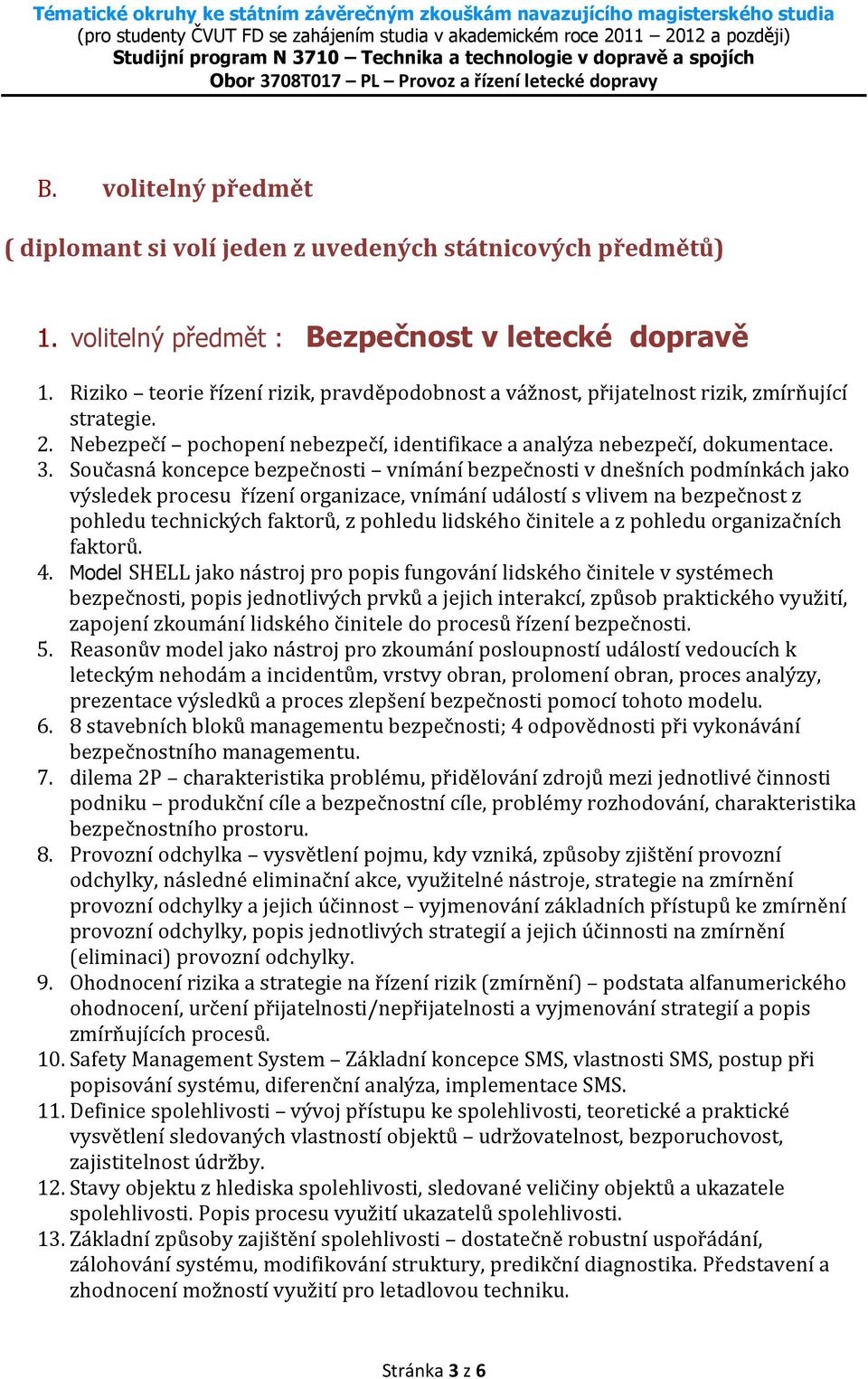 Současná koncepce bezpečnosti vnímání bezpečnosti v dnešních podmínkách jako výsledek procesu řízení organizace, vnímání událostí s vlivem na bezpečnost z pohledu technických faktorů, z pohledu