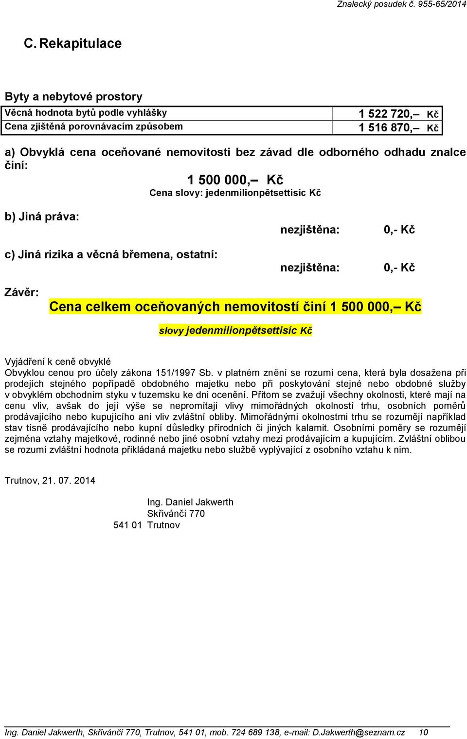 oceňovaných nemovitostí činí 1 500 000, Kč slovy jedenmilionpětsettisíc Kč Vyjádření k ceně obvyklé Obvyklou cenou pro účely zákona 151/1997 Sb.