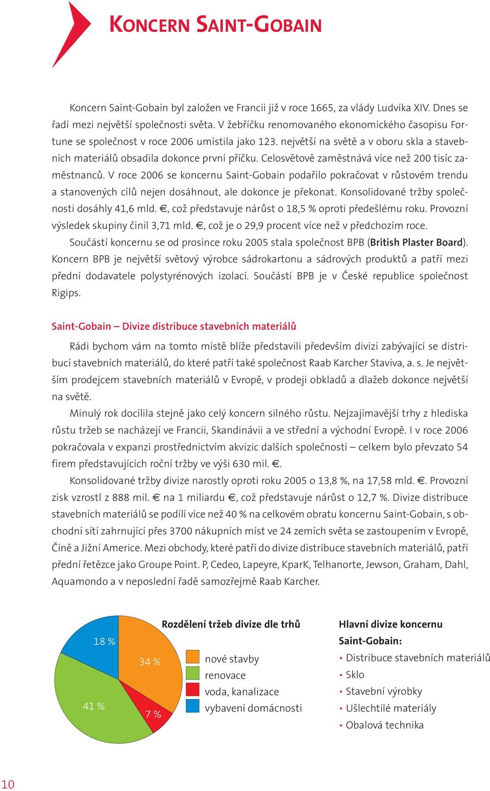 Celosvětově zaměstnává více než 200 tisíc zaměstnanců. V roce 2006 se koncernu Saint-Gobain podařilo pokračovat v růstovém trendu a stanovených cílů nejen dosáhnout, ale dokonce je překonat.