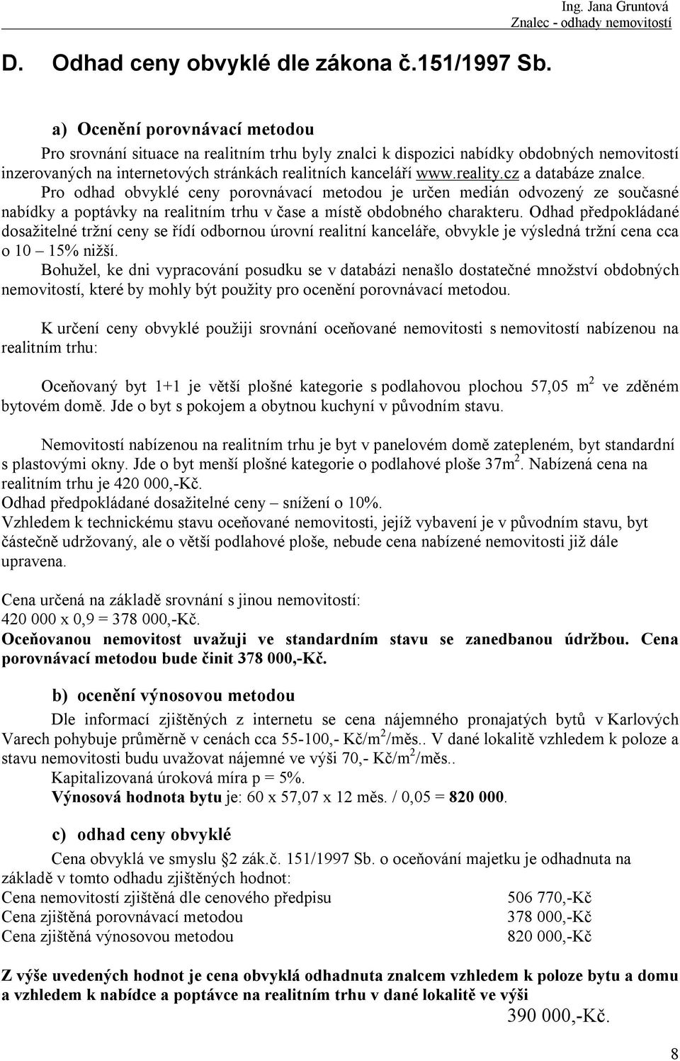 www.reality.cz a databáze znalce. Pro odhad obvyklé ceny porovnávací metodou je určen medián odvozený ze současné nabídky a poptávky na realitním trhu v čase a místě obdobného charakteru.