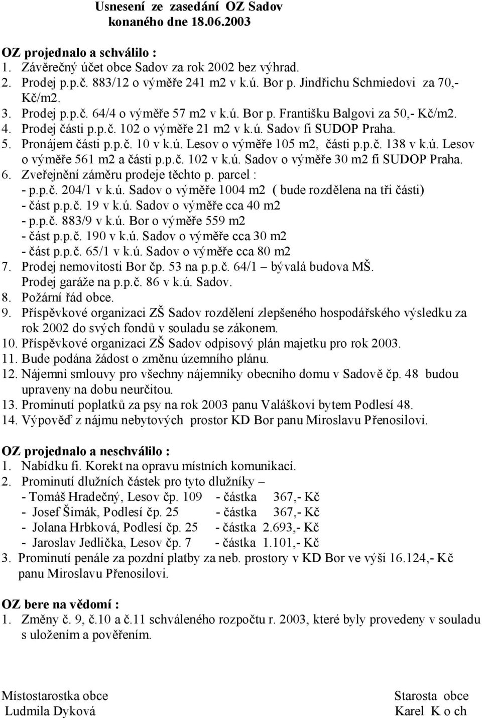 p.č. 10 v k.ú. Lesov o výměře 105 m2, části p.p.č. 138 v k.ú. Lesov o výměře 561 m2 a části p.p.č. 102 v k.ú. Sadov o výměře 30 m2 fi SUDOP Praha. 6. Zveřejnění záměru prodeje těchto p. parcel : - p.