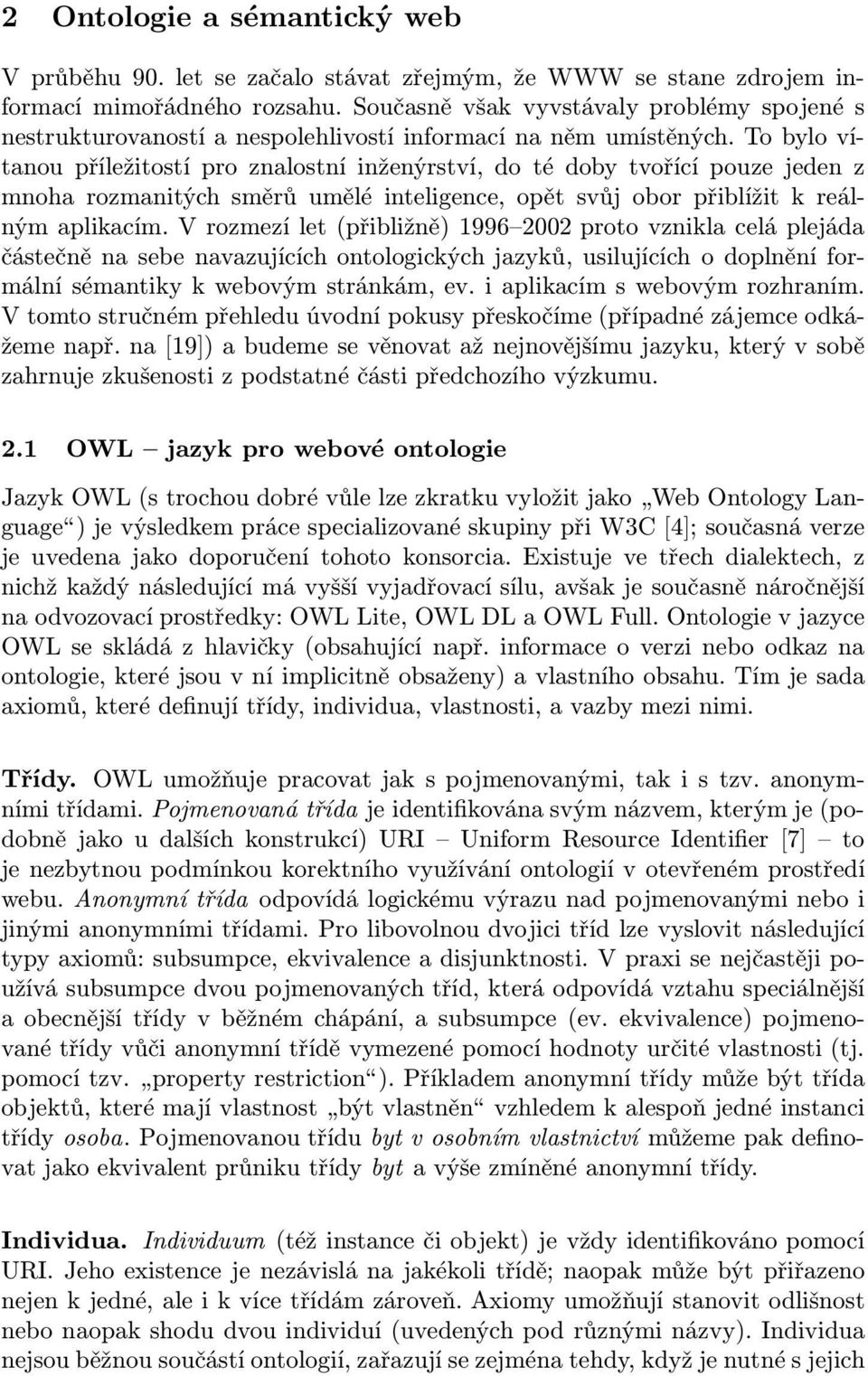 To bylo vítanou příležitostí pro znalostní inženýrství, do té doby tvořící pouze jeden z mnoha rozmanitých směrů umělé inteligence, opět svůj obor přiblížit k reálným aplikacím.