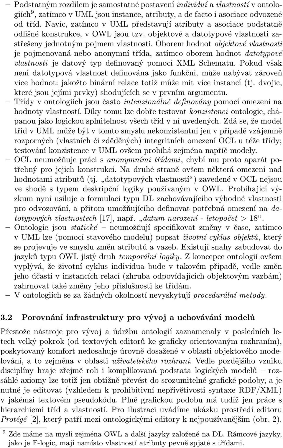 Oborem hodnot objektové vlastnosti je pojmenovaná nebo anonymní třída, zatímco oborem hodnot datotypové vlastnosti je datový typ definovaný pomocí XML Schematu.