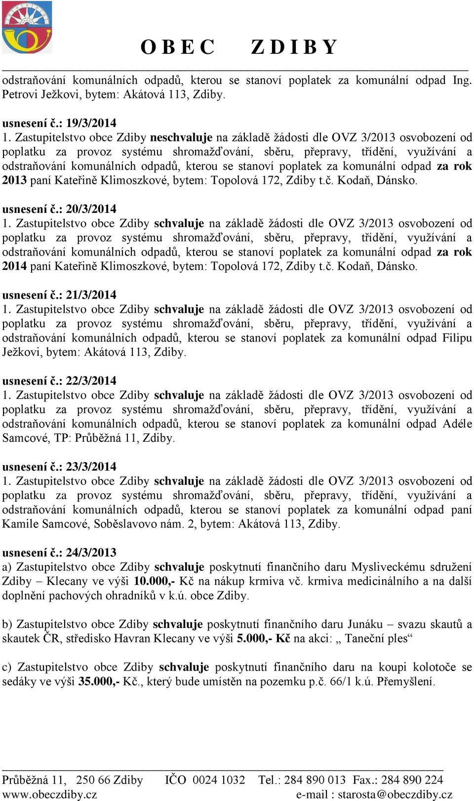 : 20/3/2014 odstraňování komunálních odpadů, kterou se stanoví poplatek za komunální odpad za rok 2014 paní Kateřině Klimoszkové, bytem: Topolová 172, Zdiby t.č. Kodaň, Dánsko. usnesení č.