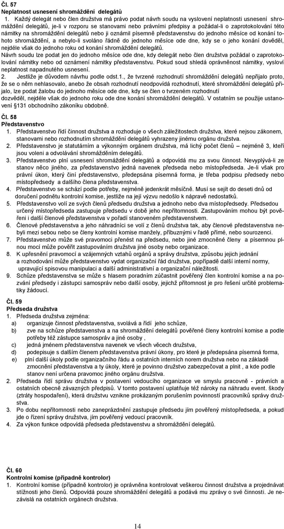 této námitky na shromáždění delegátů nebo ji oznámil písemně představenstvu do jednoho měsíce od konání tohoto shromáždění, a nebylo-li svoláno řádně do jednoho měsíce ode dne, kdy se o jeho konání