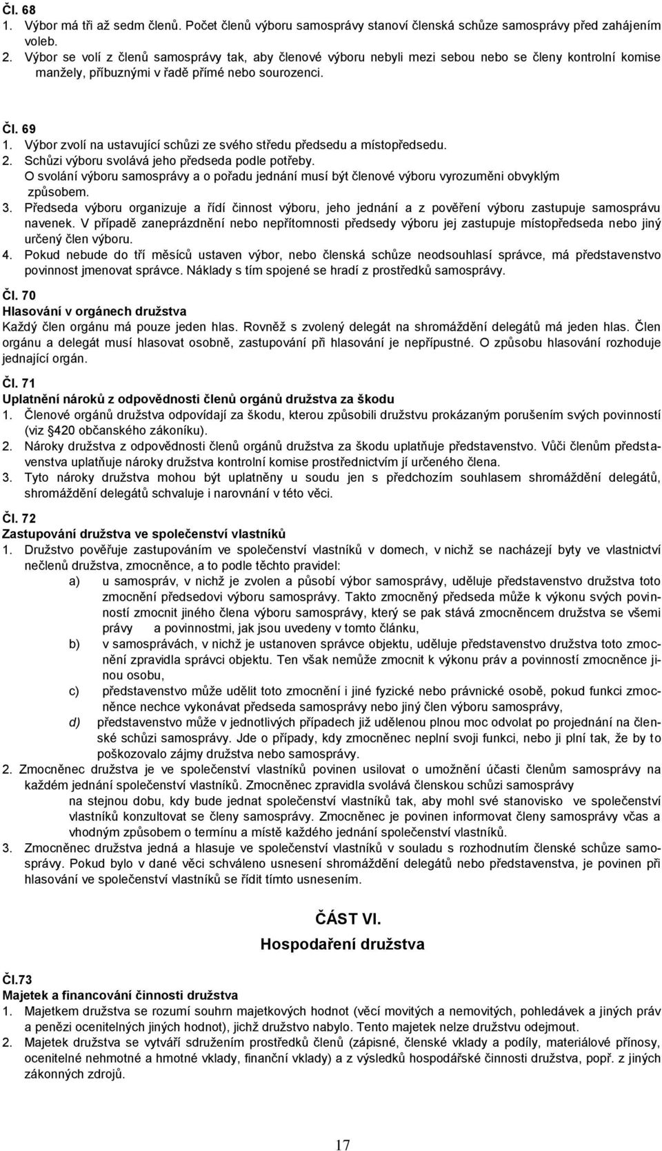 Výbor zvolí na ustavující schůzi ze svého středu předsedu a místopředsedu. 2. Schůzi výboru svolává jeho předseda podle potřeby.