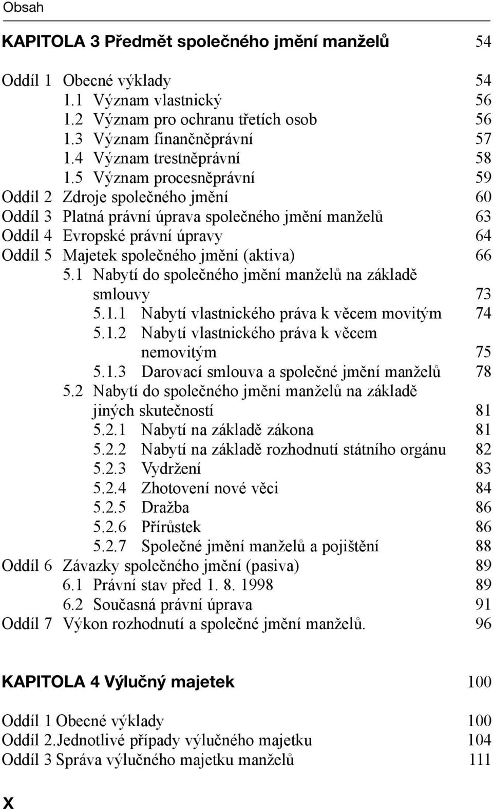 1 Nabytí do společného jmění manželů na základě smlouvy 73 5.1.1 Nabytí vlastnického práva k věcem movitým 74 5.1.2 Nabytí vlastnického práva k věcem nemovitým 75 5.1.3 Darovací smlouva a společné jmění manželů 78 5.