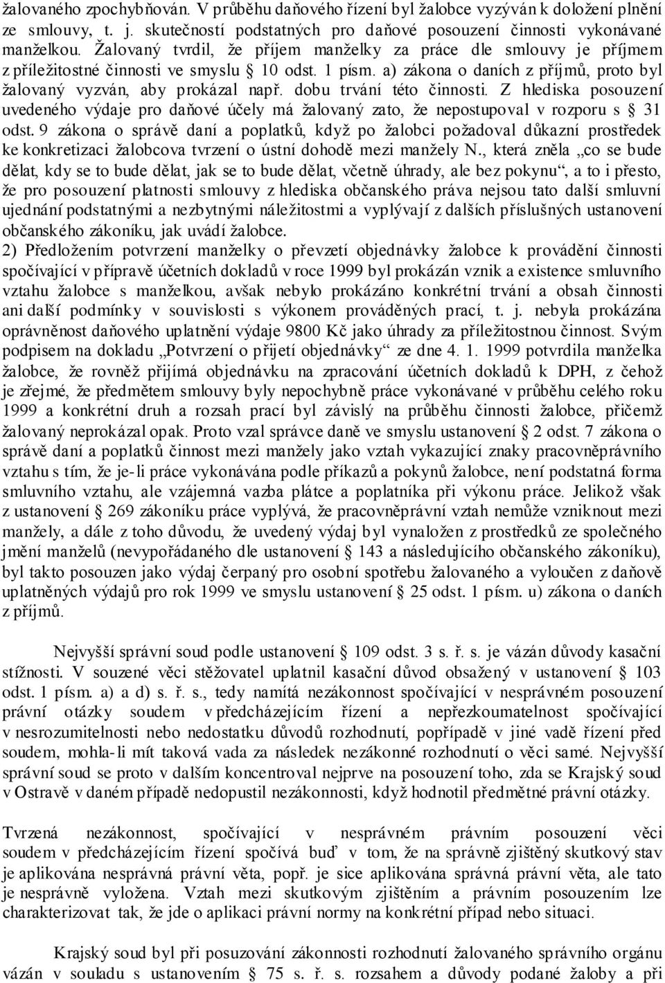 dobu trvání této činnosti. Z hlediska posouzení uvedeného výdaje pro daňové účely má žalovaný zato, že nepostupoval v rozporu s 31 odst.