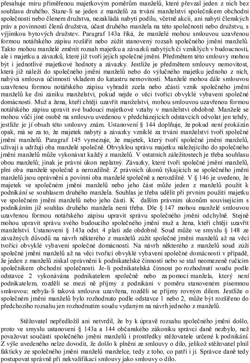 účast druhého manžela na této společnosti nebo družstvu, s výjimkou bytových družstev.