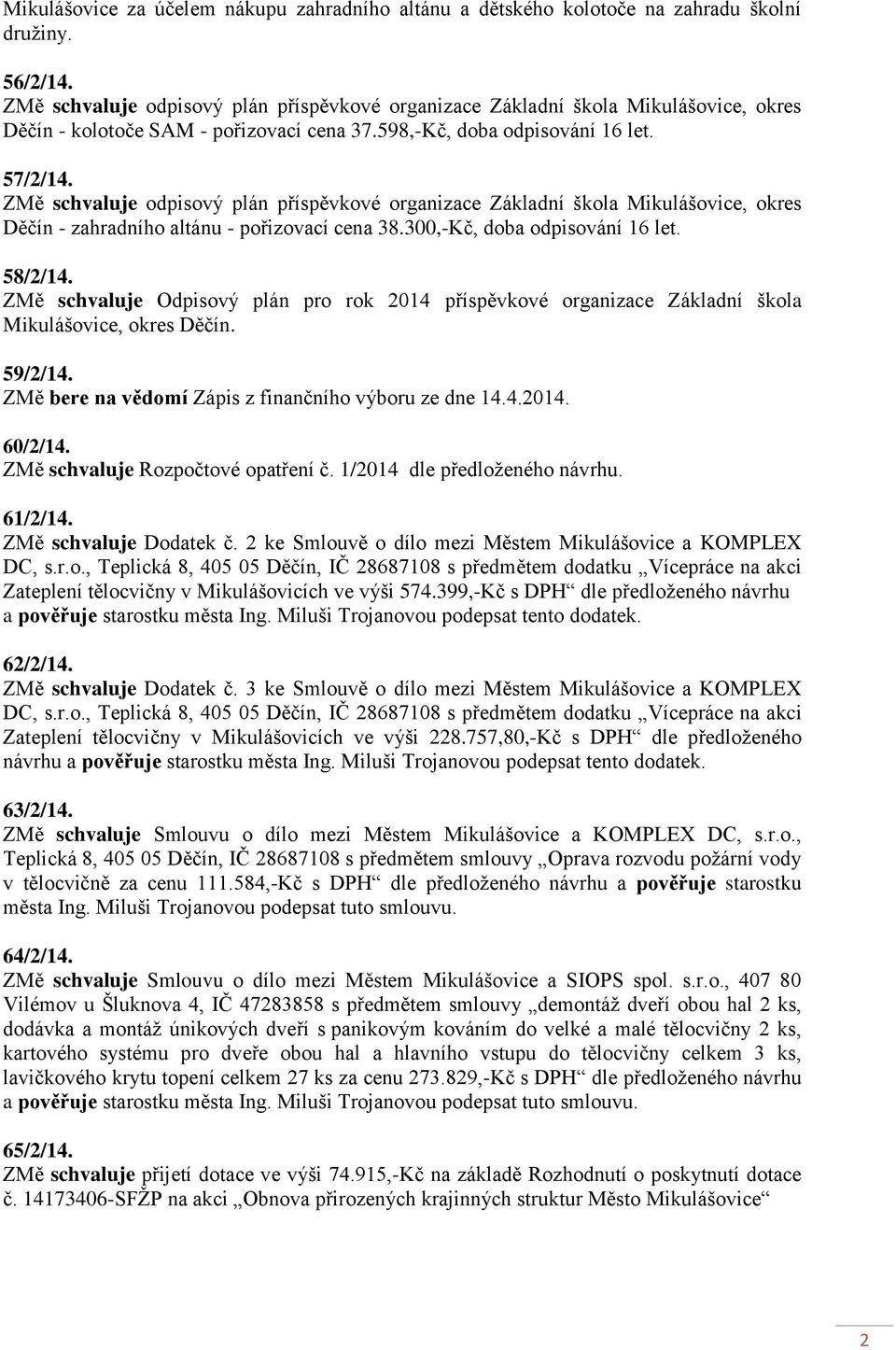 ZMě schvaluje odpisový plán příspěvkové organizace Základní škola Mikulášovice, okres Děčín - zahradního altánu - pořizovací cena 38.300,-Kč, doba odpisování 16 let. 58/2/14.